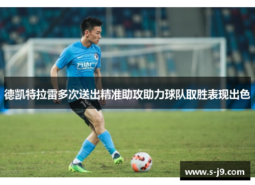 德凯特拉雷多次送出精准助攻助力球队取胜表现出色