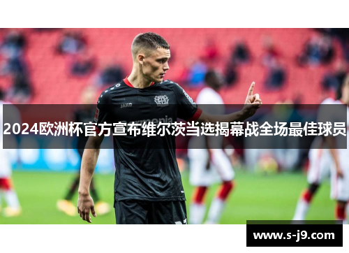 2024欧洲杯官方宣布维尔茨当选揭幕战全场最佳球员