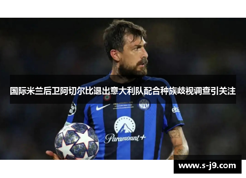 国际米兰后卫阿切尔比退出意大利队配合种族歧视调查引关注 国际米兰后卫阿切尔比退出意大利队配合种族歧视调查引关注
